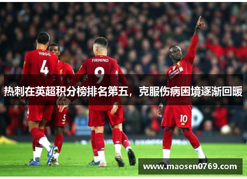 热刺在英超积分榜排名第五，克服伤病困境逐渐回暖
