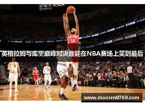 英格拉姆与库里巅峰对决谁能在NBA赛场上笑到最后