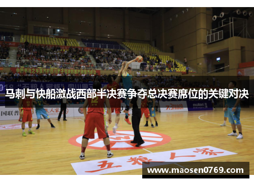马刺与快船激战西部半决赛争夺总决赛席位的关键对决
