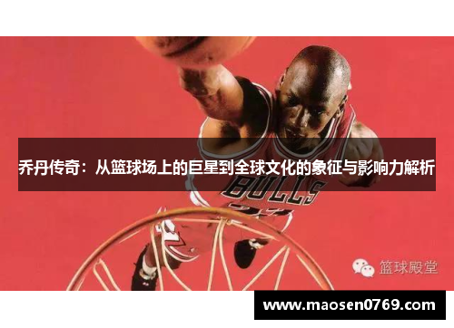 乔丹传奇：从篮球场上的巨星到全球文化的象征与影响力解析